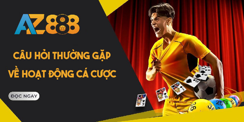 Câu hỏi liên quan đến hoạt động cá cược tại AZ888 Câu hỏi liên quan đến hoạt động cá cược tại AZ888