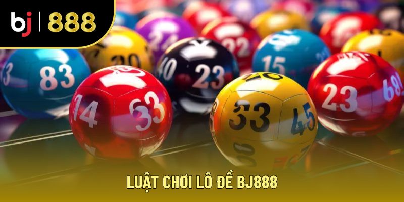 Luật chơi lô đề BJ888